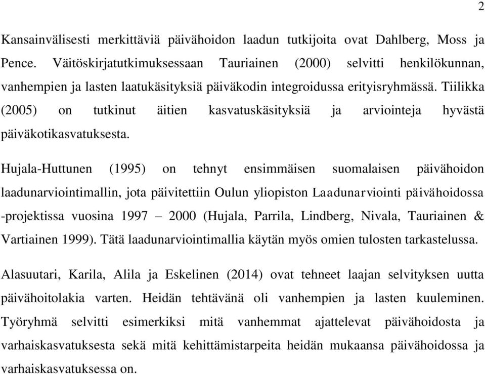 Tiilikka (2005) on tutkinut äitien kasvatuskäsityksiä ja arviointeja hyvästä päiväkotikasvatuksesta.
