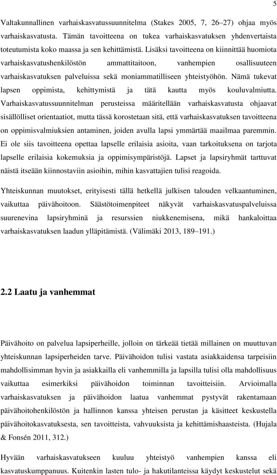 Lisäksi tavoitteena on kiinnittää huomiota varhaiskasvatushenkilöstön ammattitaitoon, vanhempien osallisuuteen varhaiskasvatuksen palveluissa sekä moniammatilliseen yhteistyöhön.