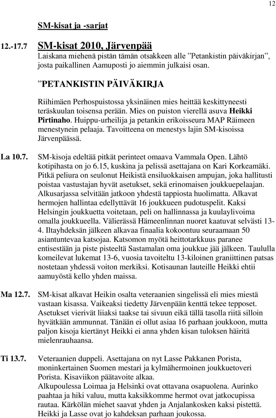 Huippu-urheilija ja petankin erikoisseura MAP Räimeen menestynein pelaaja. Tavoitteena on menestys lajin SM-kisoissa Järvenpäässä. La 10.7. SM-kisoja edeltää pitkät perinteet omaava Vammala Open.