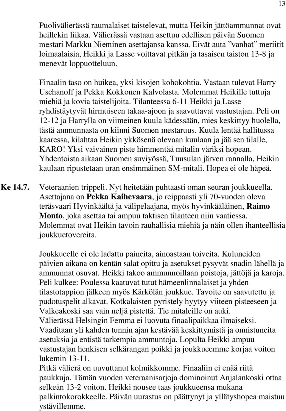 Vastaan tulevat Harry Uschanoff ja Pekka Kokkonen Kalvolasta. Molemmat Heikille tuttuja miehiä ja kovia taistelijoita.