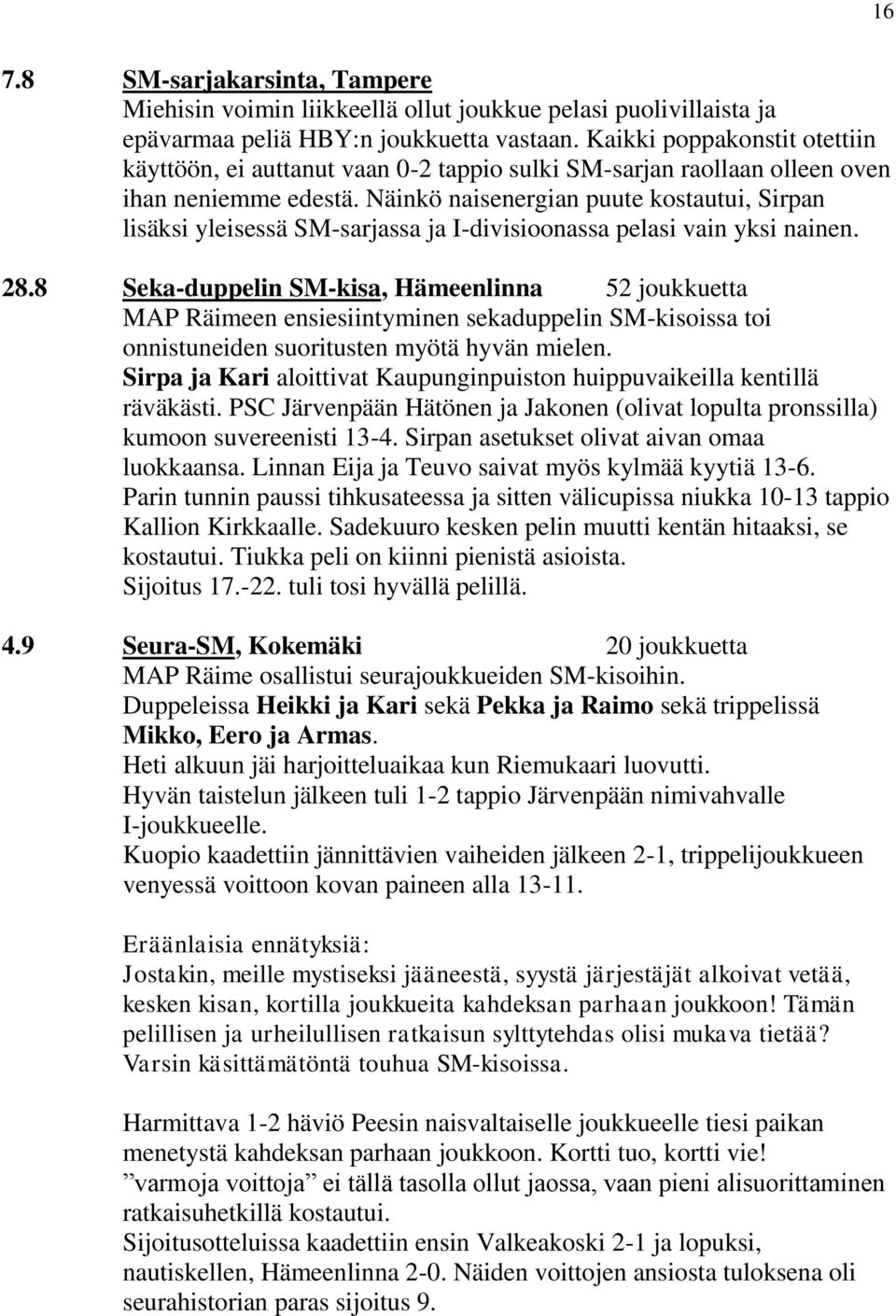 Näinkö naisenergian puute kostautui, Sirpan lisäksi yleisessä SM-sarjassa ja I-divisioonassa pelasi vain yksi nainen. 28.