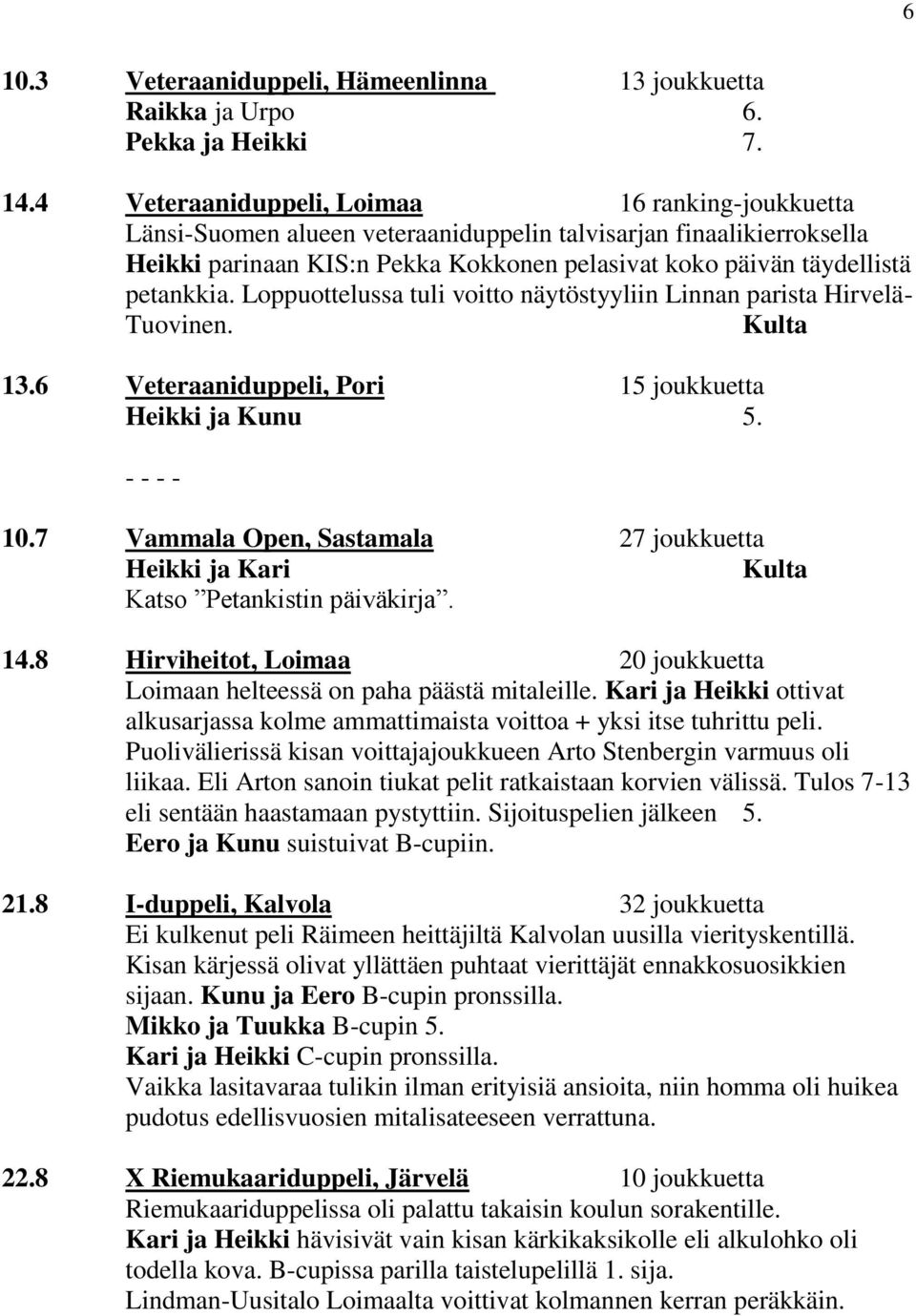 Loppuottelussa tuli voitto näytöstyyliin Linnan parista Hirvelä- Tuovinen. Kulta 13.6 Veteraaniduppeli, Pori 15 joukkuetta Heikki ja Kunu 5. - - - - 10.