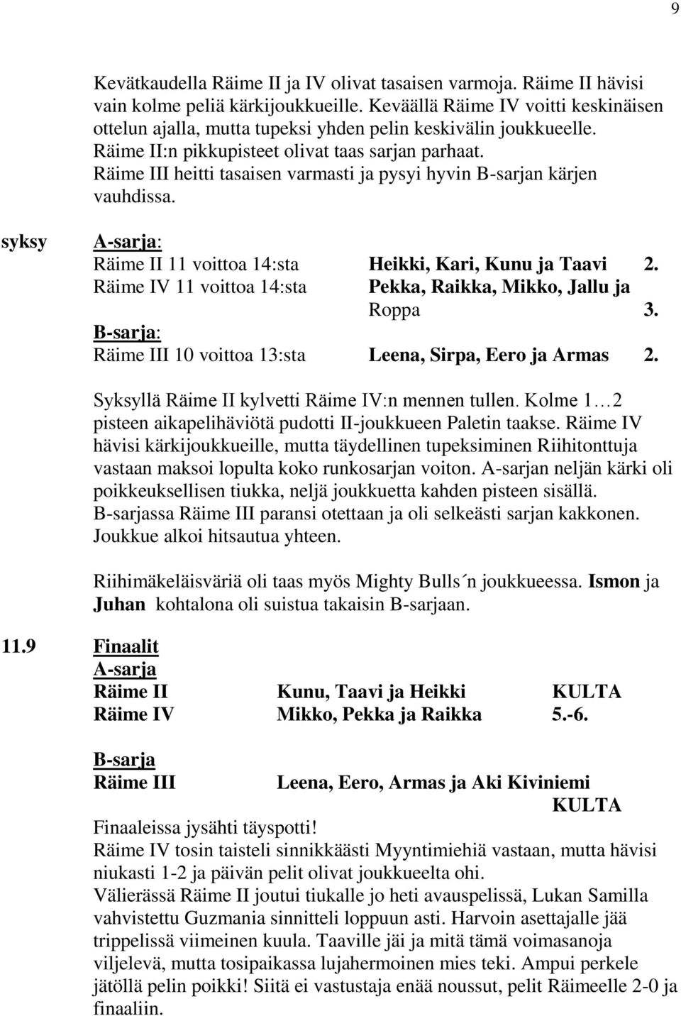 Räime III heitti tasaisen varmasti ja pysyi hyvin B-sarjan kärjen vauhdissa. syksy A-sarja: Räime II 11 voittoa 14:sta Heikki, Kari, Kunu ja Taavi 2.