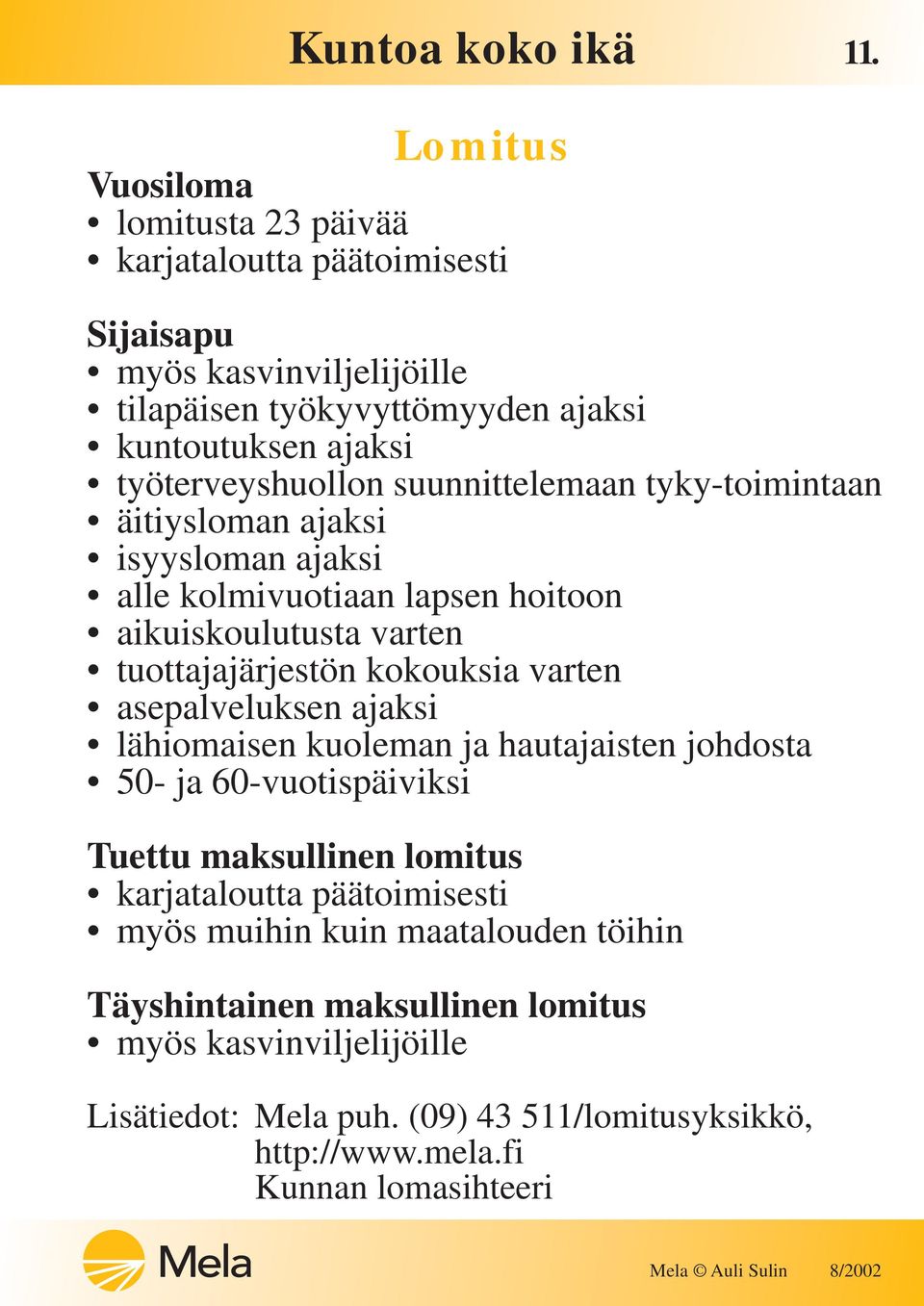 kokouksia varten asepalveluksen ajaksi lähiomaisen kuoleman ja hautajaisten johdosta 50- ja 60-vuotispäiviksi Tuettu maksullinen lomitus karjataloutta päätoimisesti