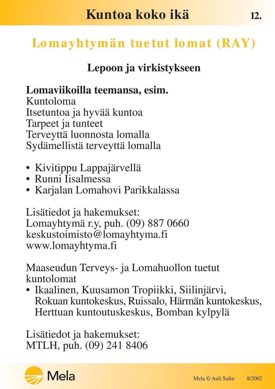 Karjalan Lomahovi Parikkalassa Lisätiedot ja hakemukset: Lomayhtymä r.y, puh. (09) 887 0660 keskustoimisto@lomayhtyma.