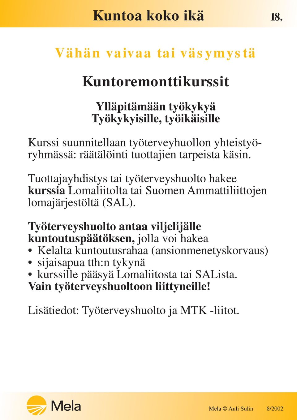 Tuottajayhdistys tai työterveyshuolto hakee kurssia Lomaliitolta tai Suomen Ammattiliittojen lomajärjestöltä (SAL).