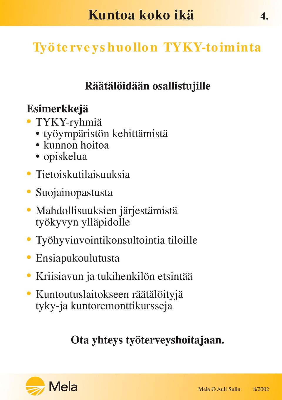 järjestämistä työkyvyn ylläpidolle Työhyvinvointikonsultointia tiloille Ensiapukoulutusta Kriisiavun ja