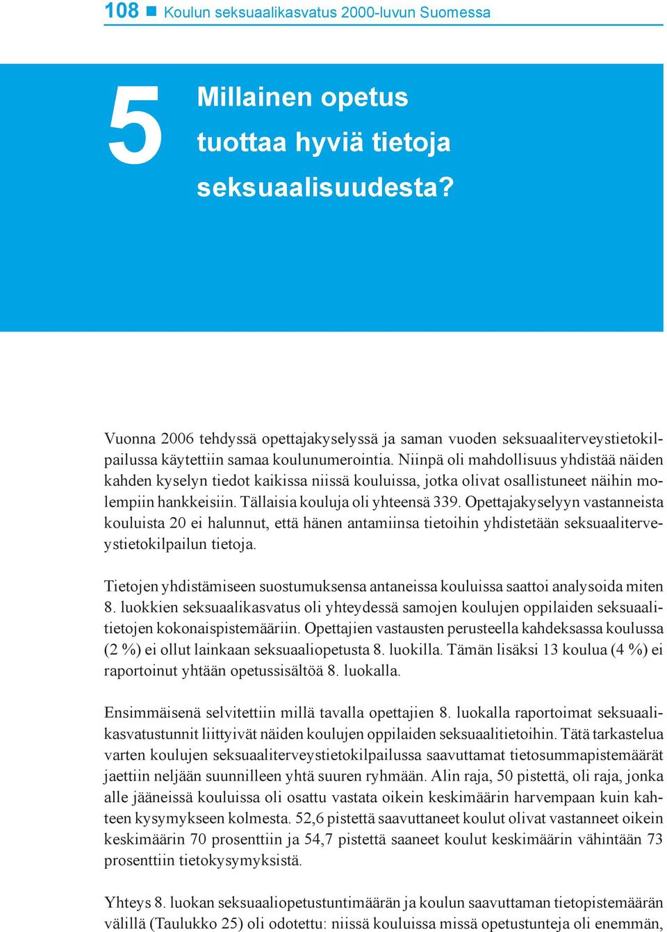 Niinpä oli mahdollisuus yhdistää näiden kahden kyselyn tiedot kaikissa niissä kouluissa, jotka olivat osallistuneet näihin molempiin hankkeisiin. Tällaisia kouluja oli yhteensä 339.