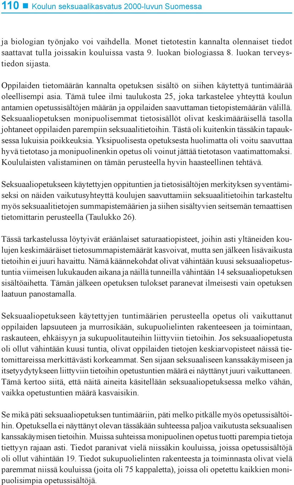 Tämä tulee ilmi taulukosta 25, joka tarkastelee yhteyttä koulun antamien opetussisältöjen määrän ja oppilaiden saavuttaman tietopistemäärän välillä.