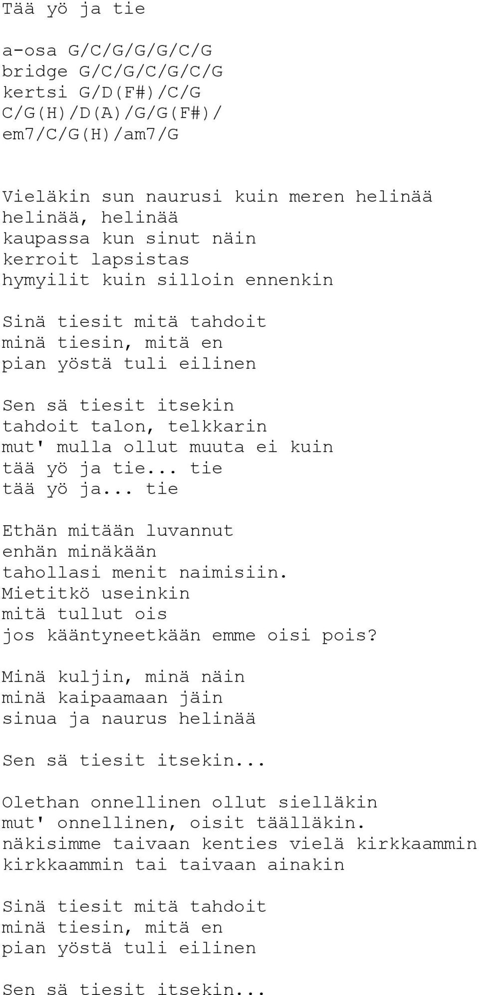 tää yö ja tie... tie tää yö ja... tie Ethän mitään luvannut enhän minäkään tahollasi menit naimisiin. Mietitkö useinkin mitä tullut ois jos kääntyneetkään emme oisi pois?