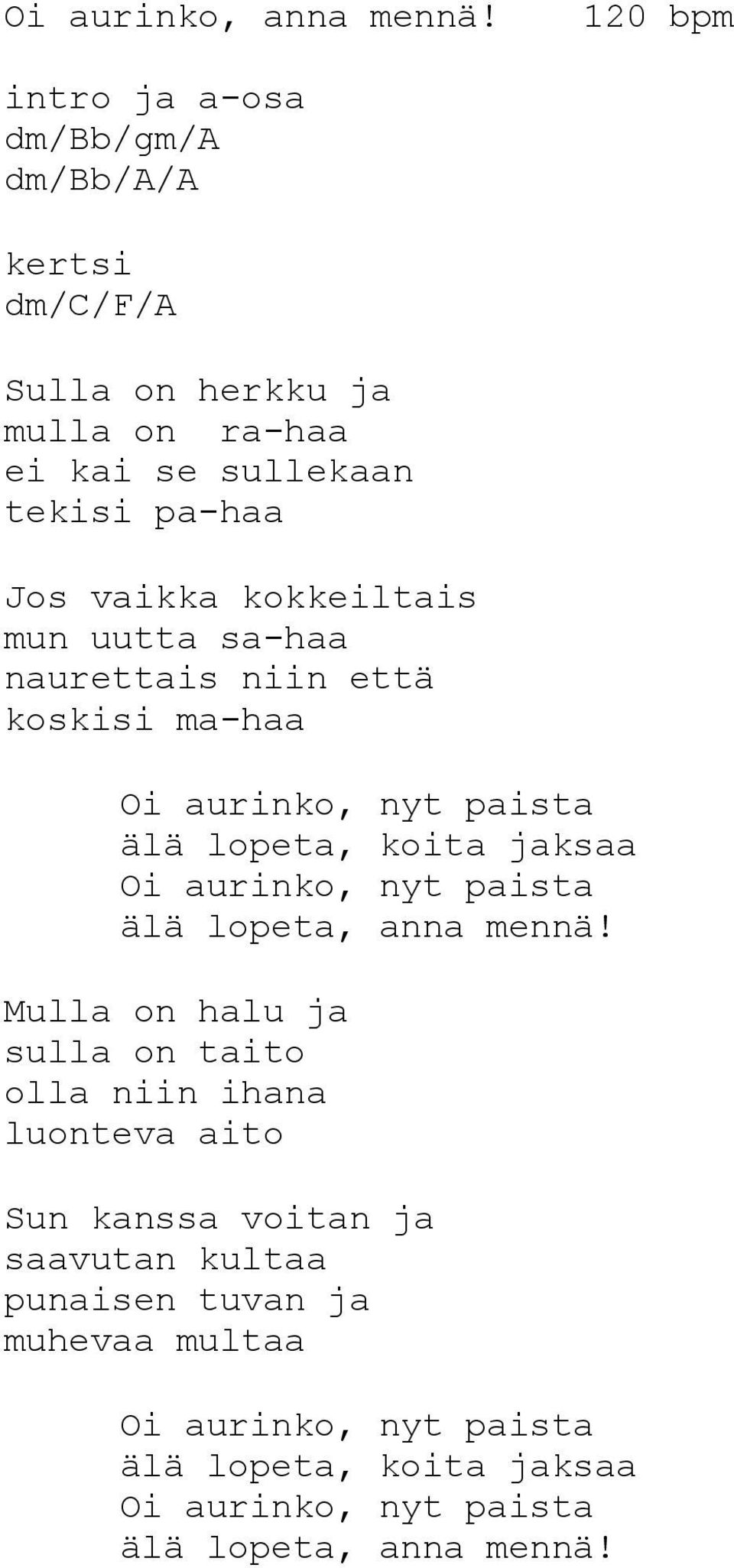 vaikka kokkeiltais mun uutta sa-haa naurettais niin että koskisi ma-haa Oi aurinko, nyt paista älä lopeta, koita jaksaa Oi aurinko, nyt