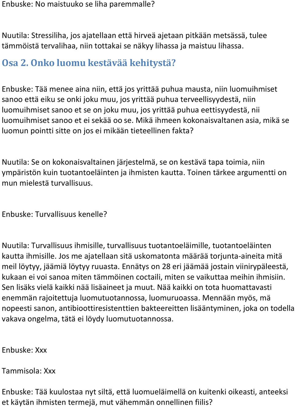 Enbuske: Tää menee aina niin, että jos yrittää puhua mausta, niin luomuihmiset sanoo että eiku se onki joku muu, jos yrittää puhua terveellisyydestä, niin luomuihmiset sanoo et se on joku muu, jos