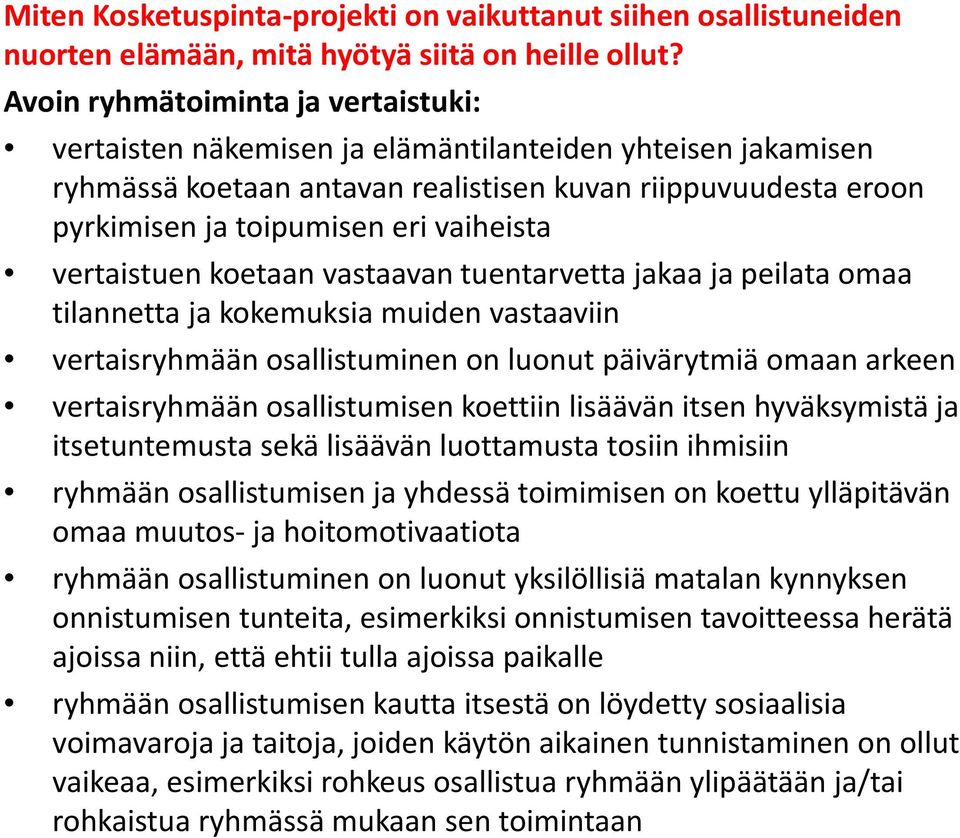 vertaistuen koetaan vastaavan tuentarvetta jakaa ja peilata omaa tilannetta ja kokemuksia muiden vastaaviin vertaisryhmään osallistuminen on luonut päivärytmiä omaan arkeen vertaisryhmään