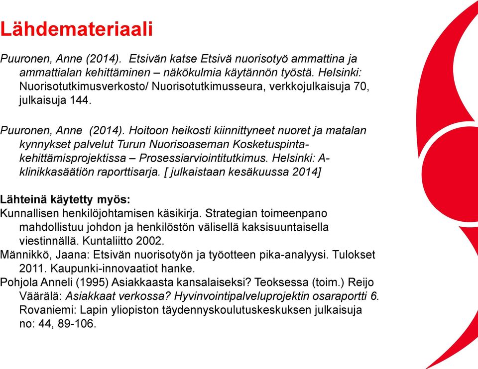 Hoitoon heikosti kiinnittyneet nuoret ja matalan kynnykset palvelut Turun Nuorisoaseman Kosketuspintakehittämisprojektissa Prosessiarviointitutkimus. Helsinki: A- klinikkasäätiön raporttisarja.