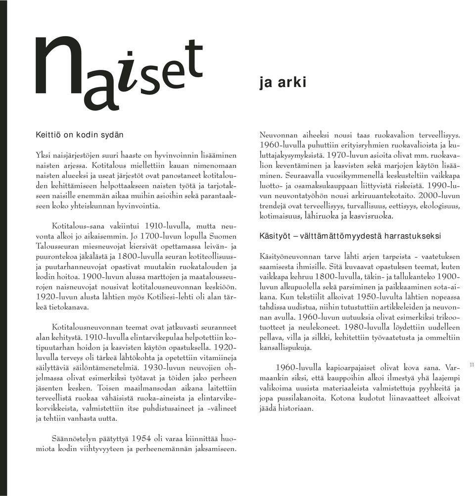 asioihin sekä parantaakseen koko yhteiskunnan hyvinvointia. Kotitalous-sana vakiintui 1910-luvulla, mutta neuvonta alkoi jo aikaisemmin.