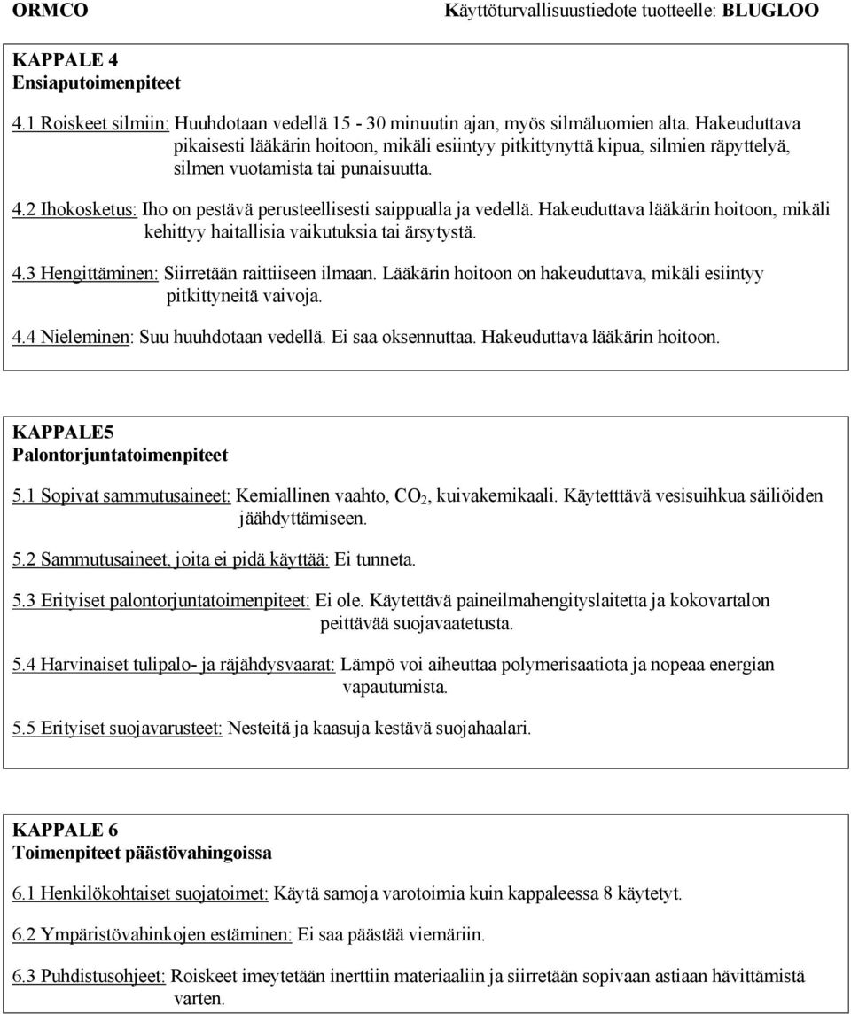 2 Ihokosketus: Iho on pestävä perusteellisesti saippualla ja vedellä. Hakeuduttava lääkärin hoitoon, mikäli kehittyy haitallisia vaikutuksia tai ärsytystä. 4.