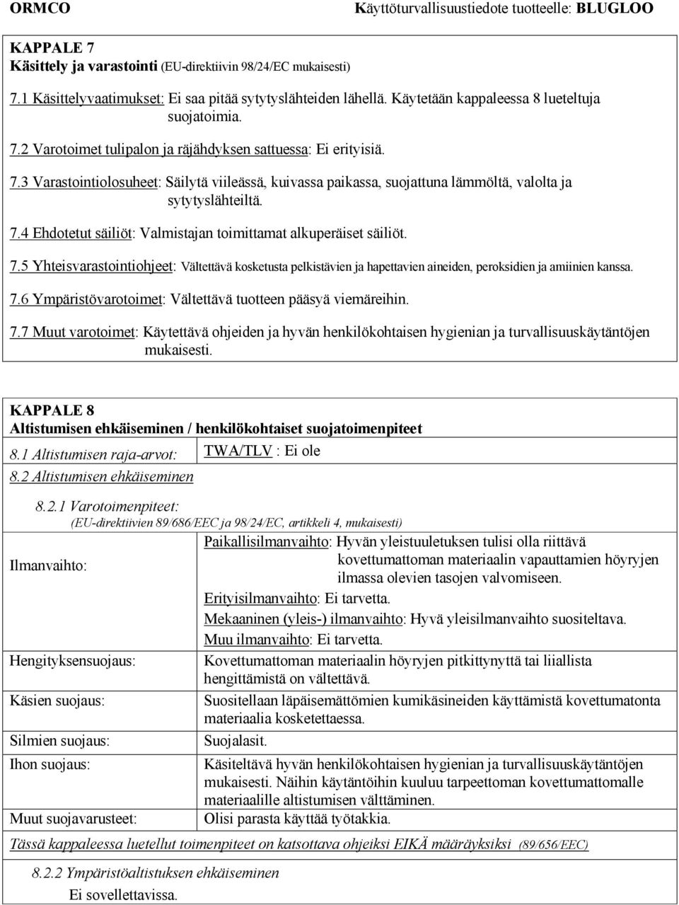 4 Ehdotetut säiliöt: Valmistajan toimittamat alkuperäiset säiliöt. 7.5 Yhteisvarastointiohjeet: Vältettävä kosketusta pelkistävien ja hapettavien aineiden, peroksidien ja amiinien kanssa. 7.6 Ympäristövarotoimet: Vältettävä tuotteen pääsyä viemäreihin.