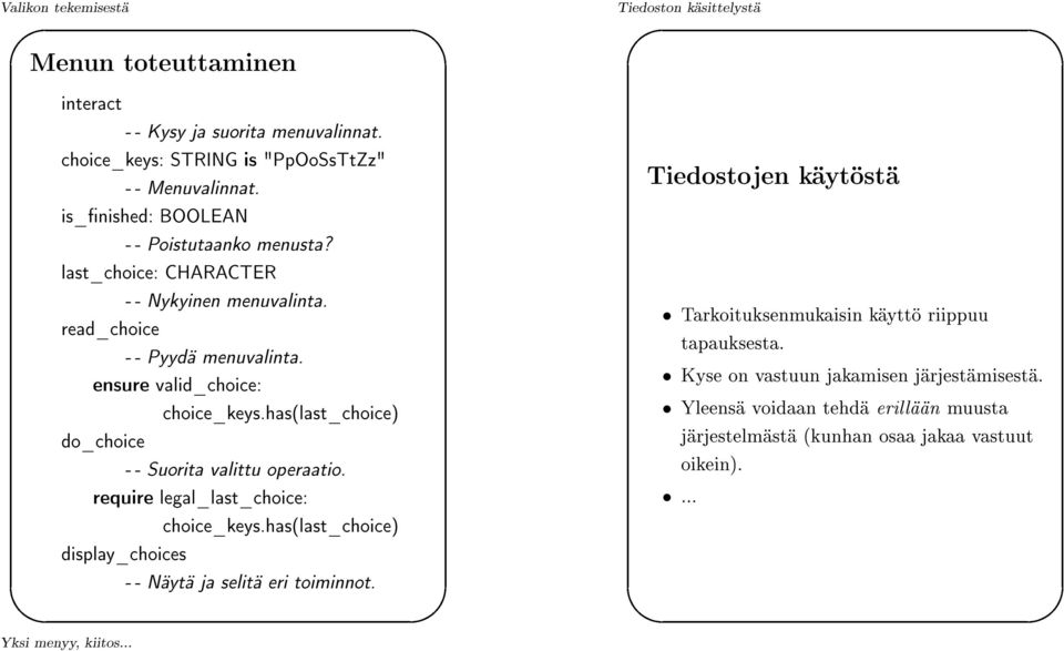 choice_keys: STRING is "PpOoSsTtZz" Tiedostojen käytöstä -- Menuvalinnat. is_nished: BOOLEAN -- Poistutaanko menusta? last_choice: CHARACTER -- Nykyinen menuvalinta.