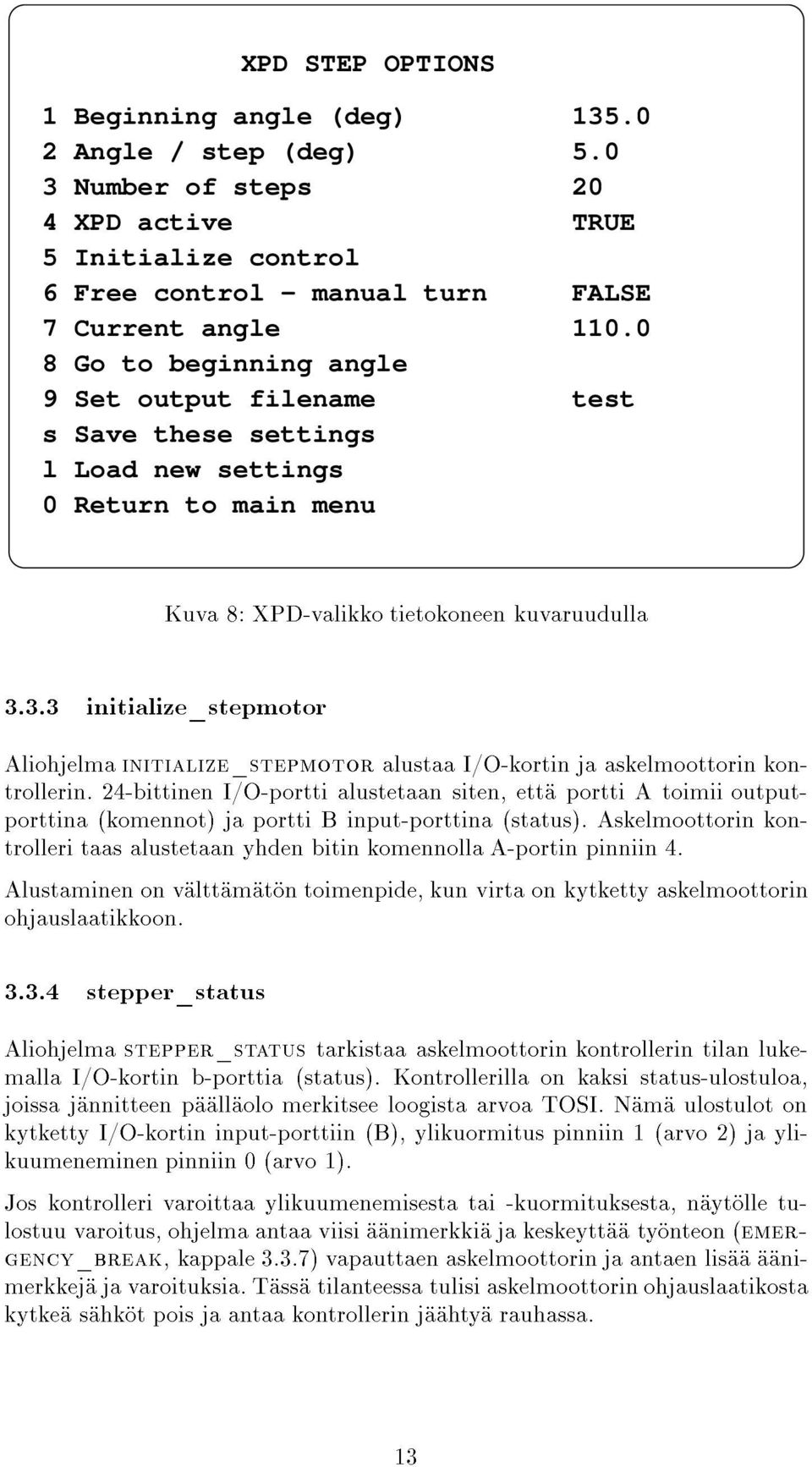 porttina(komennot)japorttibinput-porttina(status).askelmoottorinkon- trolleritaasalustetaanyhdenbitinkomennollaa-portinpinniin4. 3.