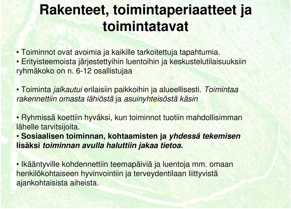 Toimintaa rakennettiin omasta lähiöstä ja asuinyhteisöstä käsin Ryhmissä koettiin hyväksi, kun toiminnot tuotiin mahdollisimman lähelle tarvitsijoita.