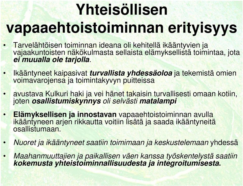 Ikääntyneet kaipasivat turvallista yhdessäoloa ja tekemistä omien voimavarojensa ja toimintakyvyn puitteissa avustava Kulkuri haki ja vei hänet takaisin turvallisesti omaan kotiin, joten