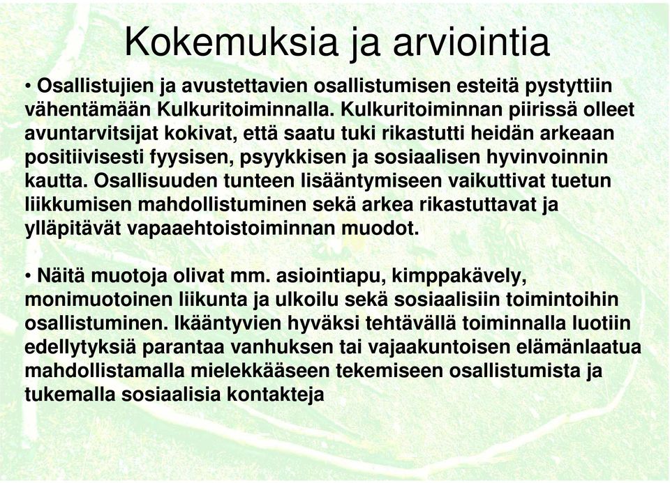 Osallisuuden tunteen lisääntymiseen vaikuttivat tuetun liikkumisen mahdollistuminen sekä arkea rikastuttavat ja ylläpitävät vapaaehtoistoiminnan muodot. Näitä muotoja olivat mm.