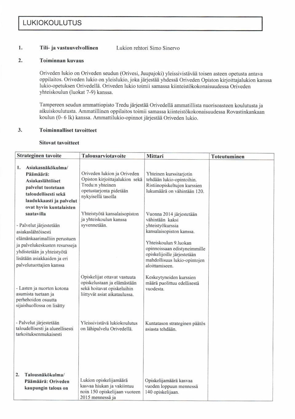 Oriveden lukio on yleislukio, joka jii{estiiii yhdessii Oriveden Opiston kirloittajalukion kanssa Iukio-opetuksen Orivedellii.