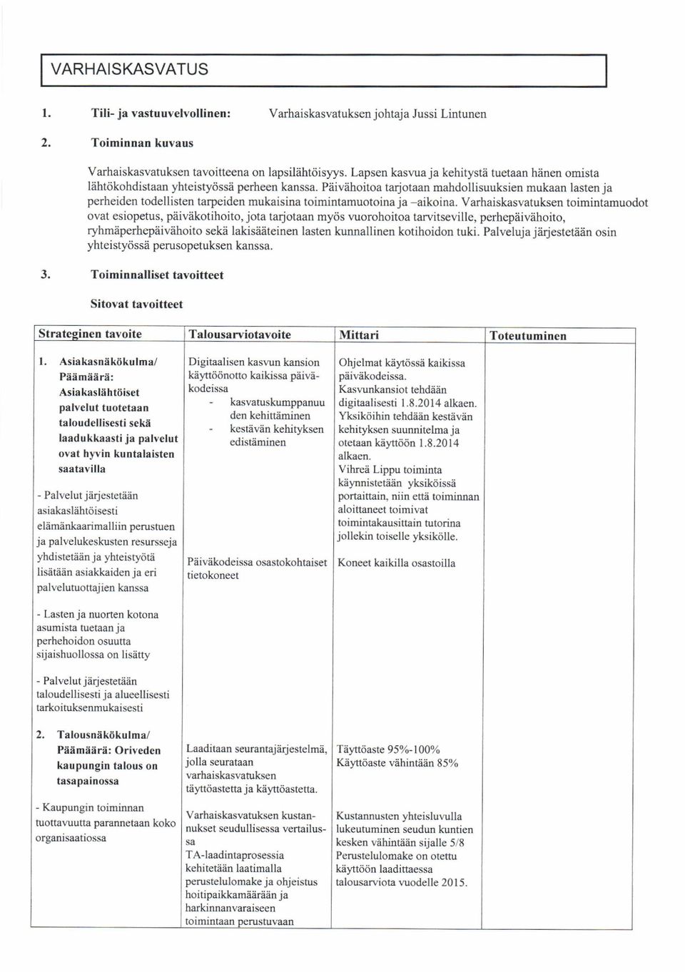 Paivehoitoa tadotaan mahdollisuuksien mukaan lasten ja perheiden todellisten tarpeiden mukaisina toimintamuotoina ja -aikoina.