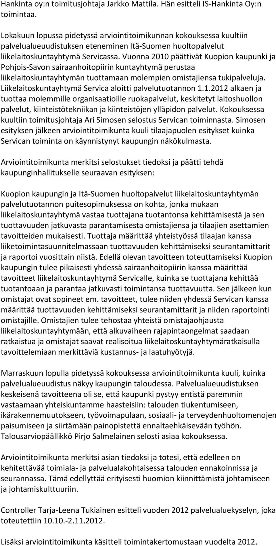 Vuonna 2010 päättivät Kuopion kaupunki ja Pohjois-Savon sairaanhoitopiirin kuntayhtymä perustaa liikelaitoskuntayhtymän tuottamaan molempien omistajiensa tukipalveluja.