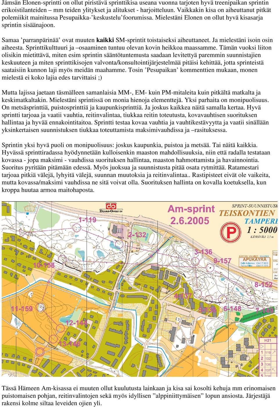 Samaa parranpärinää ovat muuten kaikki SM-sprintit toistaiseksi aiheuttaneet. Ja mielestäni isoin osin aiheesta. Sprinttikulttuuri ja osaaminen tuntuu olevan kovin heikkoa maassamme.