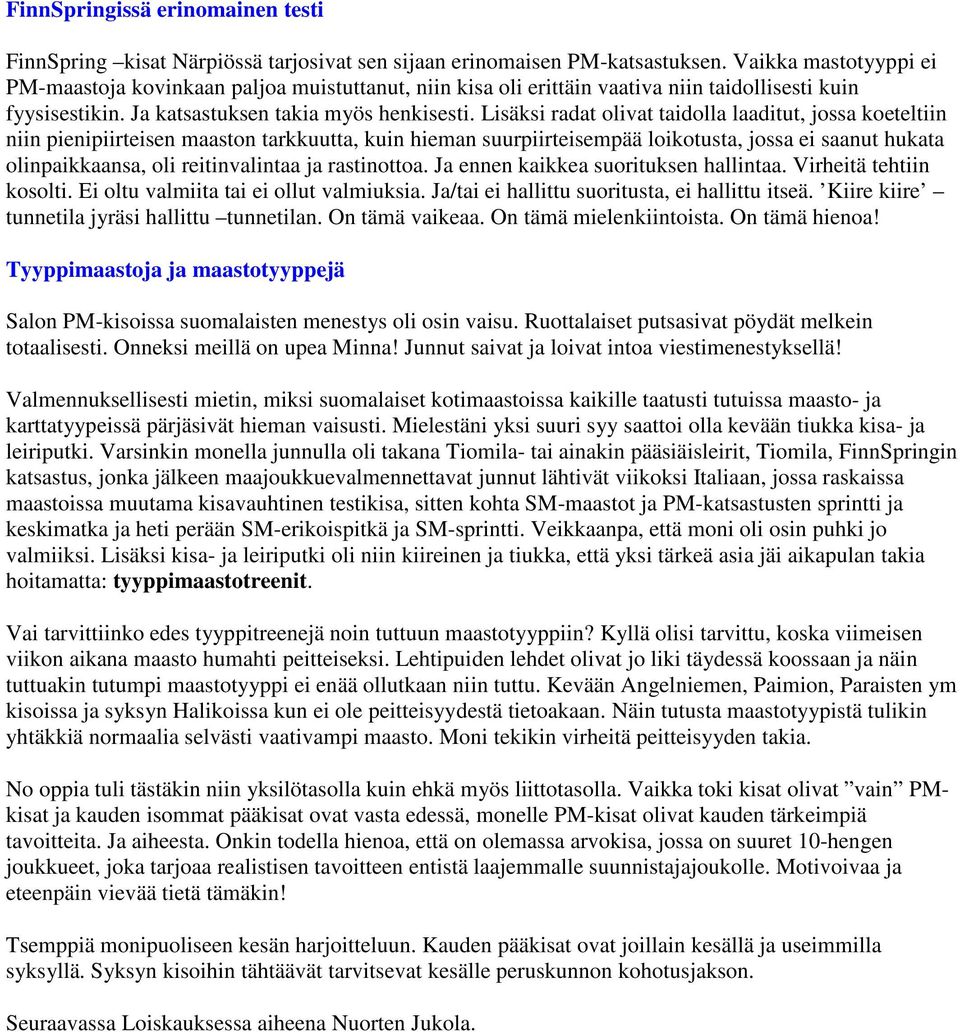 Lisäksi radat olivat taidolla laaditut, jossa koeteltiin niin pienipiirteisen maaston tarkkuutta, kuin hieman suurpiirteisempää loikotusta, jossa ei saanut hukata olinpaikkaansa, oli reitinvalintaa