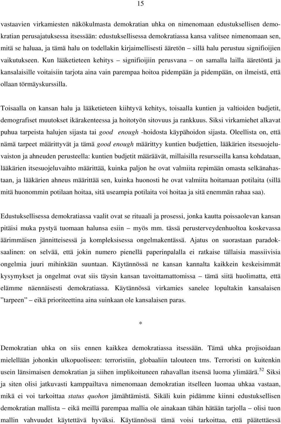 Kun lääketieteen kehitys signifioijiin perusvana on samalla lailla ääretöntä ja kansalaisille voitaisiin tarjota aina vain parempaa hoitoa pidempään ja pidempään, on ilmeistä, että ollaan