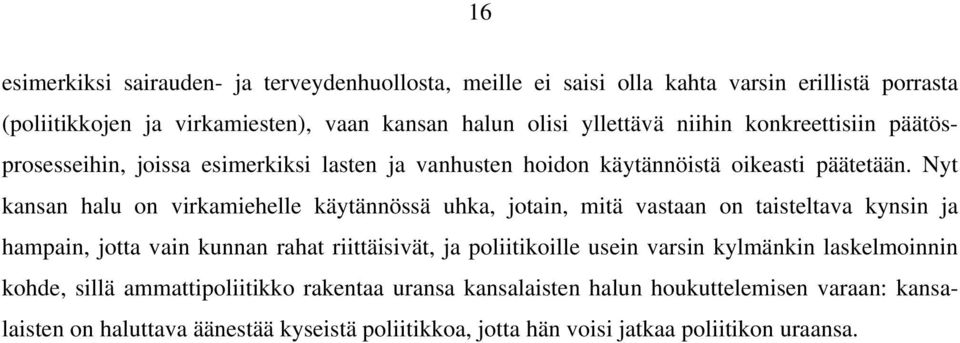 Nyt kansan halu on virkamiehelle käytännössä uhka, jotain, mitä vastaan on taisteltava kynsin ja hampain, jotta vain kunnan rahat riittäisivät, ja poliitikoille usein