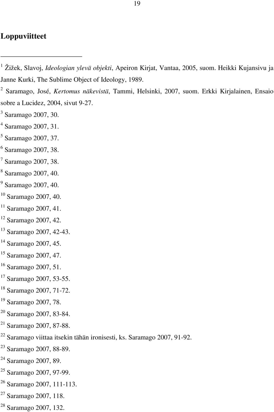 6 Saramago 2007, 38. 7 Saramago 2007, 38. 8 Saramago 2007, 40. 9 Saramago 2007, 40. 10 Saramago 2007, 40. 11 Saramago 2007, 41. 12 Saramago 2007, 42. 13 Saramago 2007, 42-43. 14 Saramago 2007, 45.