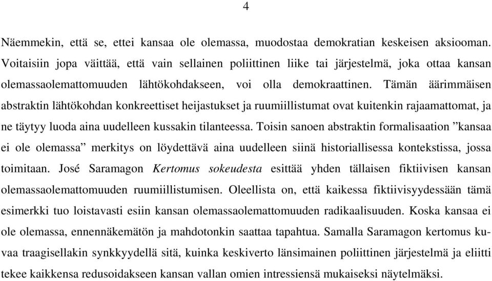 Tämän äärimmäisen abstraktin lähtökohdan konkreettiset heijastukset ja ruumiillistumat ovat kuitenkin rajaamattomat, ja ne täytyy luoda aina uudelleen kussakin tilanteessa.