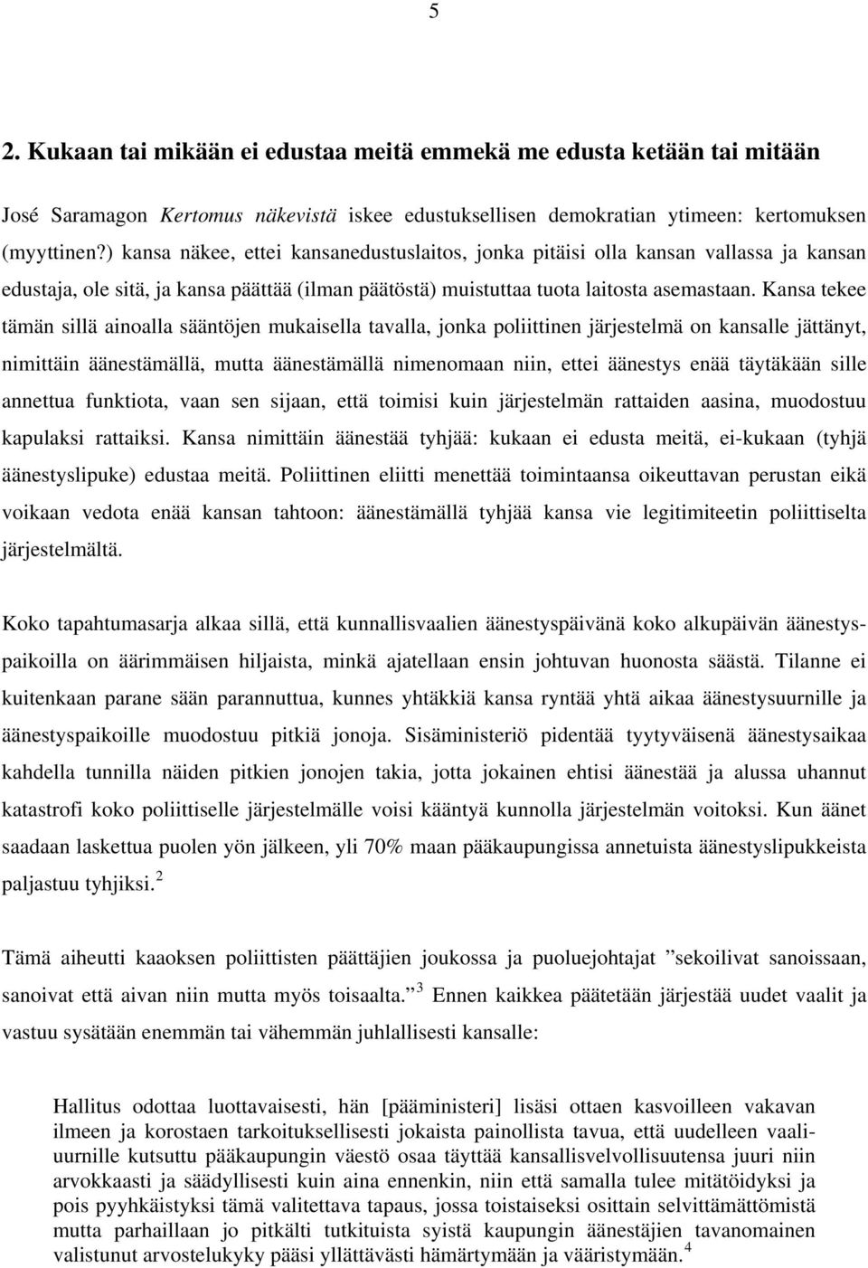 Kansa tekee tämän sillä ainoalla sääntöjen mukaisella tavalla, jonka poliittinen järjestelmä on kansalle jättänyt, nimittäin äänestämällä, mutta äänestämällä nimenomaan niin, ettei äänestys enää