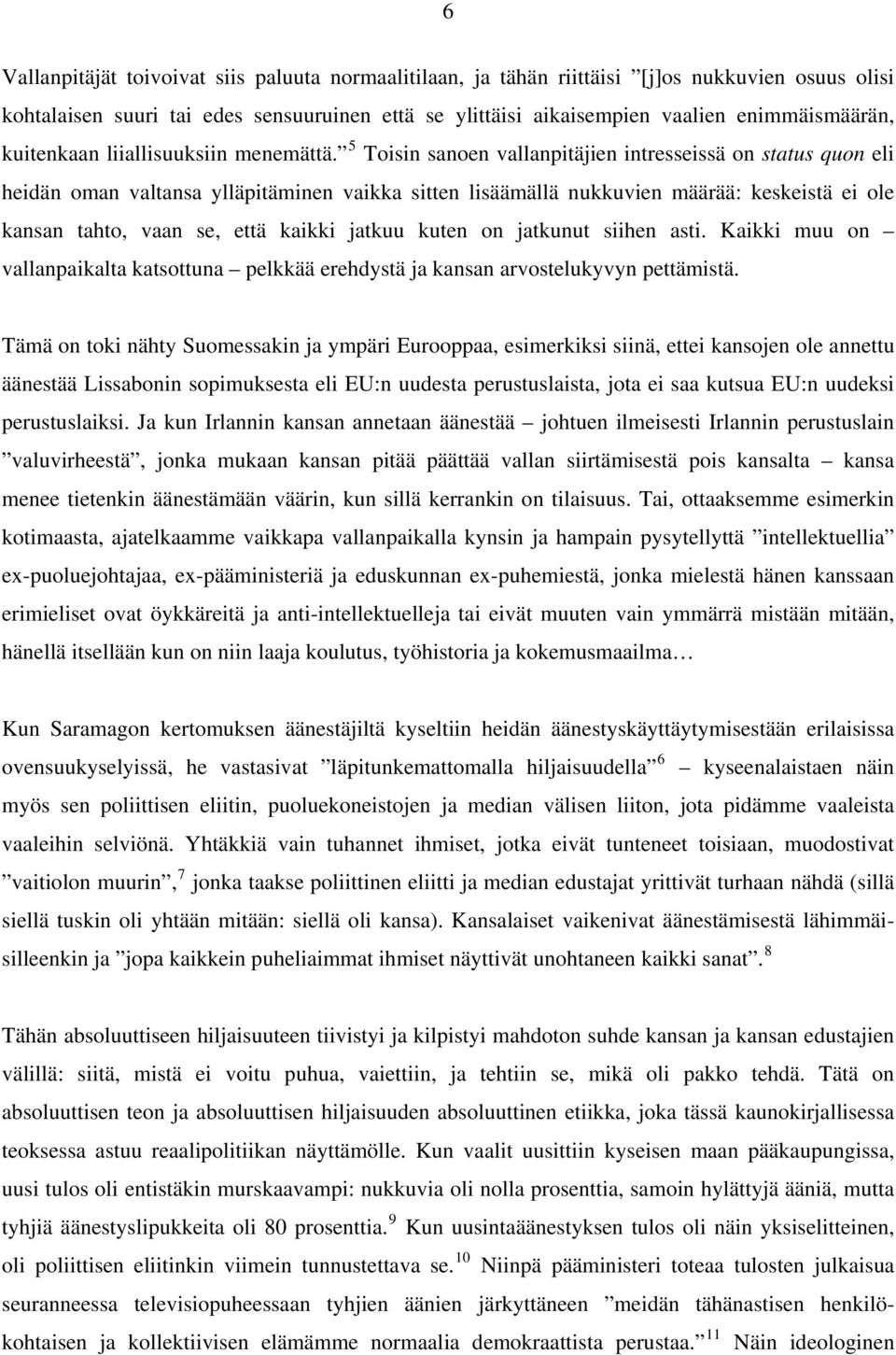 5 Toisin sanoen vallanpitäjien intresseissä on status quon eli heidän oman valtansa ylläpitäminen vaikka sitten lisäämällä nukkuvien määrää: keskeistä ei ole kansan tahto, vaan se, että kaikki jatkuu