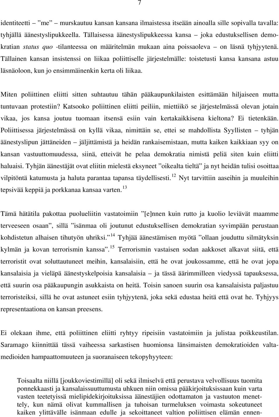 Tällainen kansan insistenssi on liikaa poliittiselle järjestelmälle: toistetusti kansa kansana astuu läsnäoloon, kun jo ensimmäinenkin kerta oli liikaa.