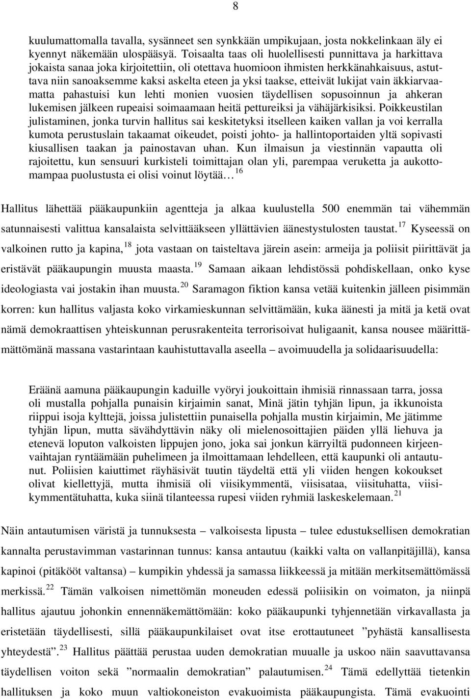 taakse, etteivät lukijat vain äkkiarvaamatta pahastuisi kun lehti monien vuosien täydellisen sopusoinnun ja ahkeran lukemisen jälkeen rupeaisi soimaamaan heitä pettureiksi ja vähäjärkisiksi.