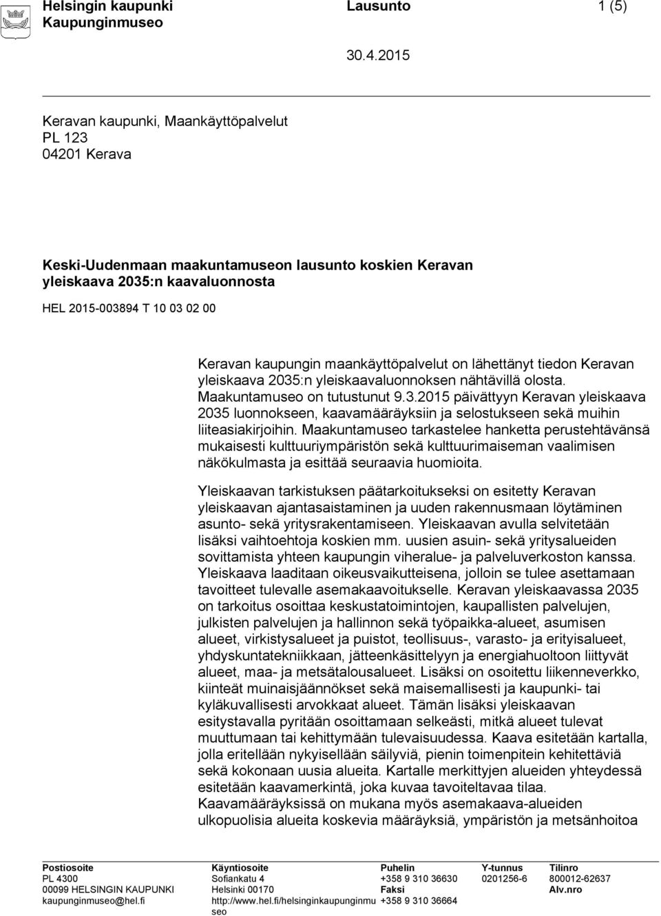 Maakuntamu tarkastelee hanketta perustehtävänsä mukaisesti kulttuuriympäristön sekä kulttuurimaiseman vaalimisen näkökulmasta ja esittää seuraavia huomioita.