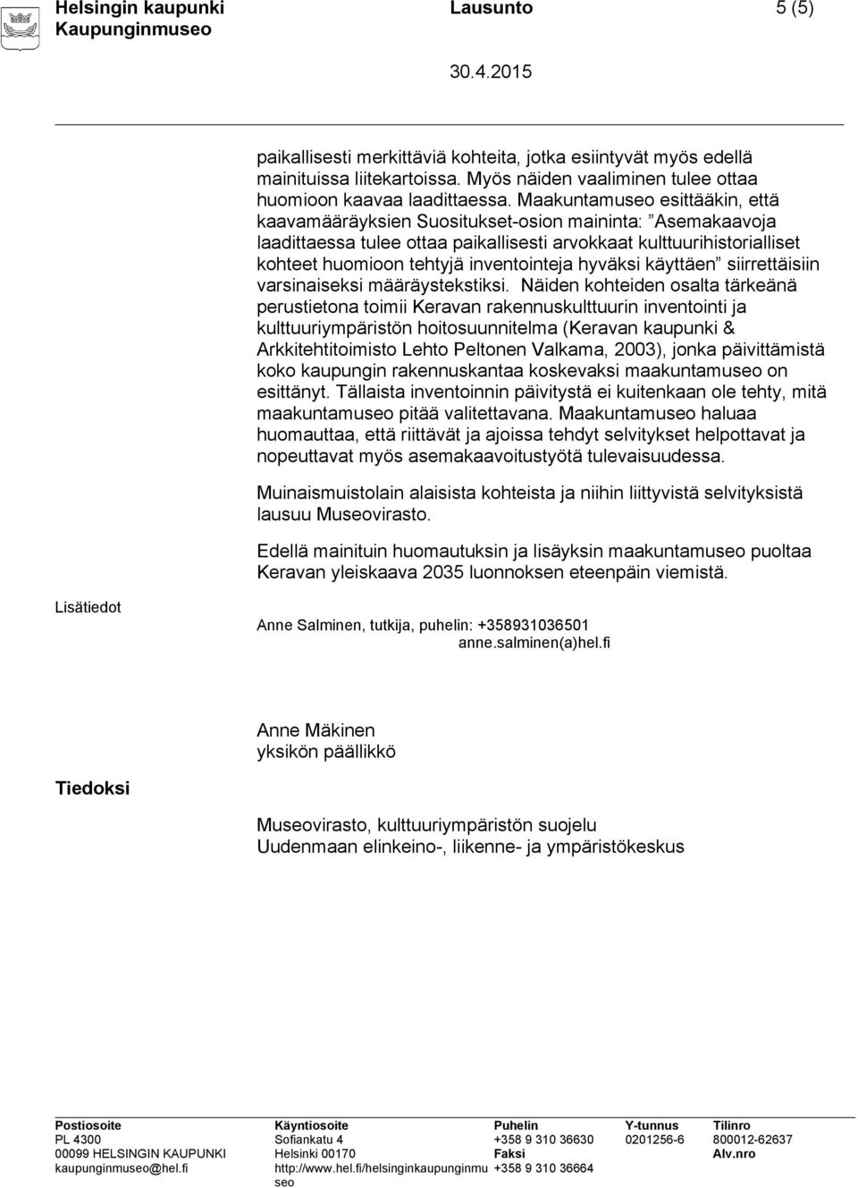 Maakuntamu esittääkin, että kaavamääräyksien Suositukset-osion maininta: Asemakaavoja laadittaessa tulee ottaa paikallisesti arvokkaat kulttuurihistorialliset kohteet huomioon tehtyjä inventointeja