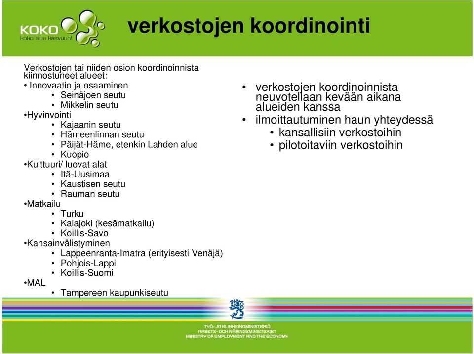 Matkailu Turku Kalajoki (kesämatkailu) Koillis-Savo Kansainvälistyminen Lappeenranta-Imatra (erityisesti Venäjä) Pohjois-Lappi Koillis-Suomi MAL Tampereen