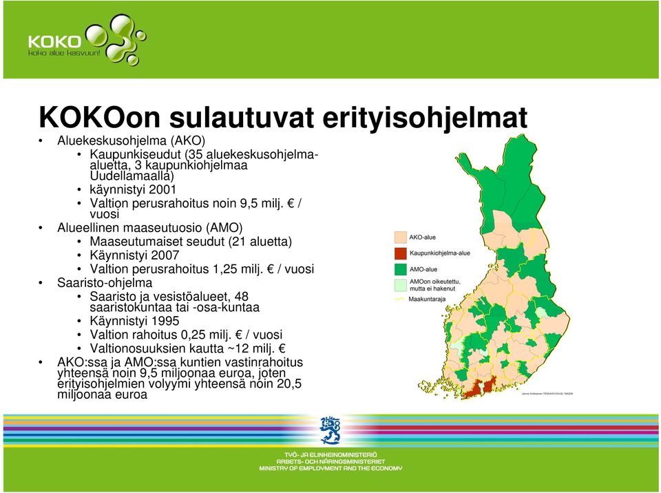 / vuosi Alueellinen maaseutuosio (AMO) Maaseutumaiset seudut (21 aluetta) Käynnistyi 2007 Valtion perusrahoitus 1,25 milj.