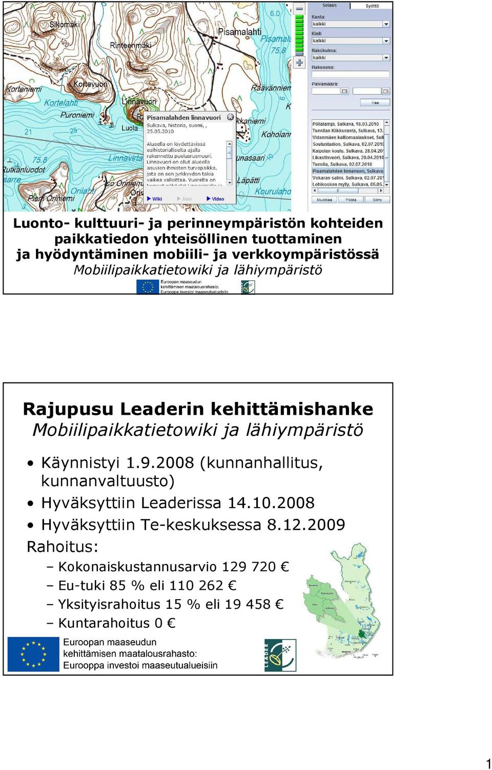 lähiympäristö Käynnistyi 1.9.2008 (kunnanhallitus, kunnanvaltuusto) Hyväksyttiin Leaderissa 14.10.