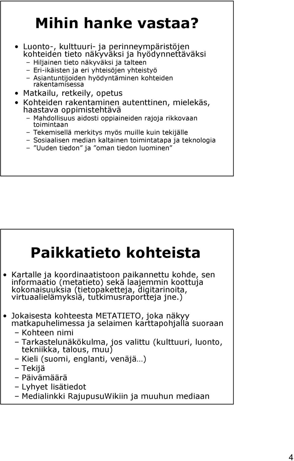 kohteiden rakentamisessa Matkailu, retkeily, opetus Kohteiden rakentaminen autenttinen, mielekäs, haastava oppimistehtävä Mahdollisuus aidosti oppiaineiden rajoja rikkovaan toimintaan Tekemisellä