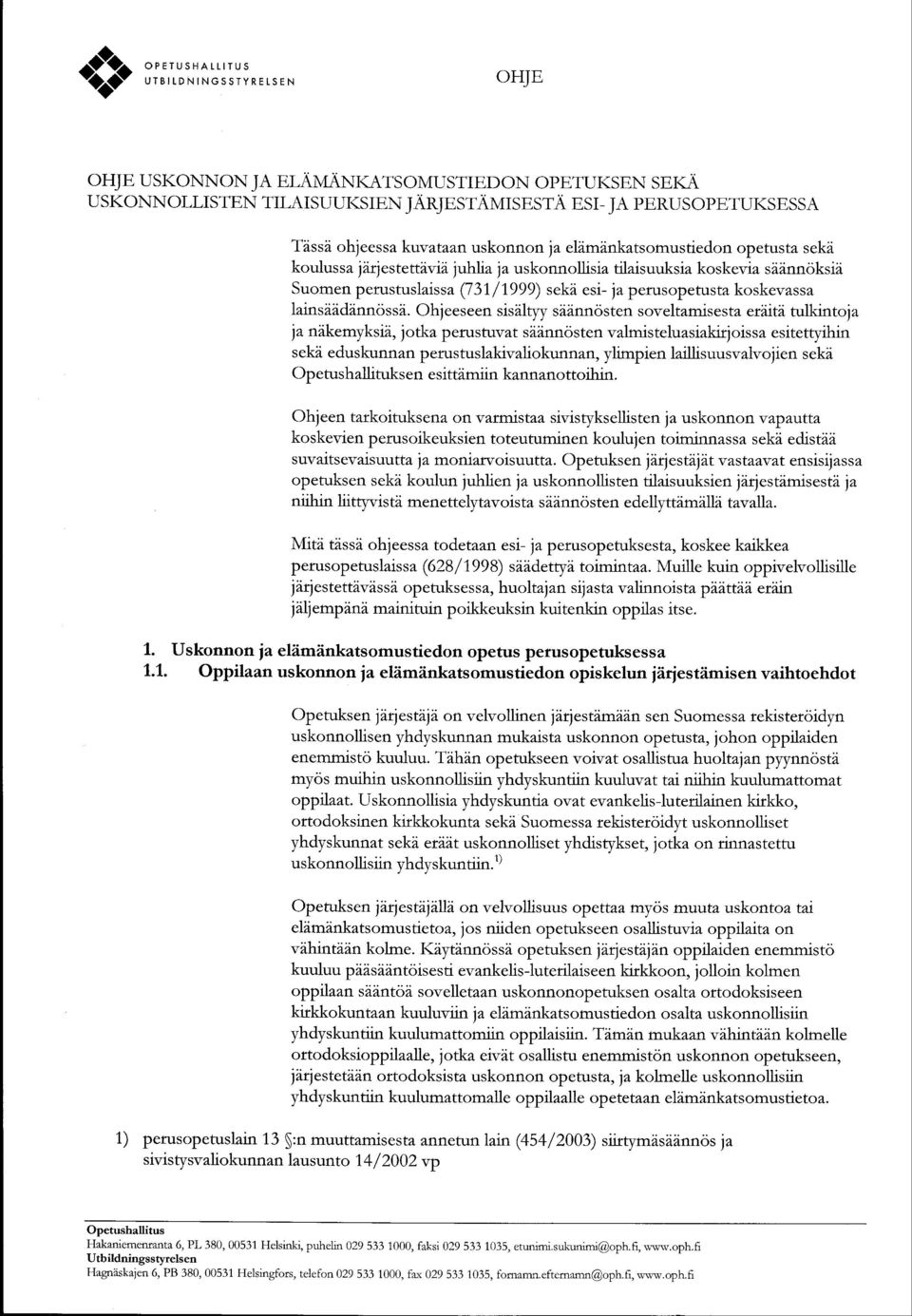 koskevassa lainsiidinnossi. Ohjeeseen sisilqy sidnncisten soveltamisesta eraita tulkintoia ja ndkemyksid, jotka perustuvat sl.