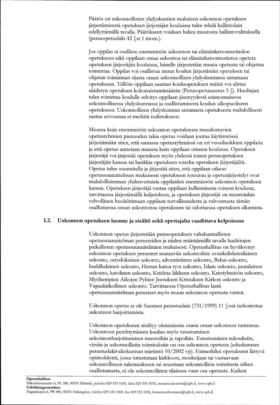Jos oppilas ei osallistu enemmistcin uskonnon tai eliminkatsomustiedon opetukseen eiki oppilaarr omaa uskontoa tai eldmzinkatsomustietoa opeteta opetuksen Jar1estalan kouluissa, hinelle larjestetaan