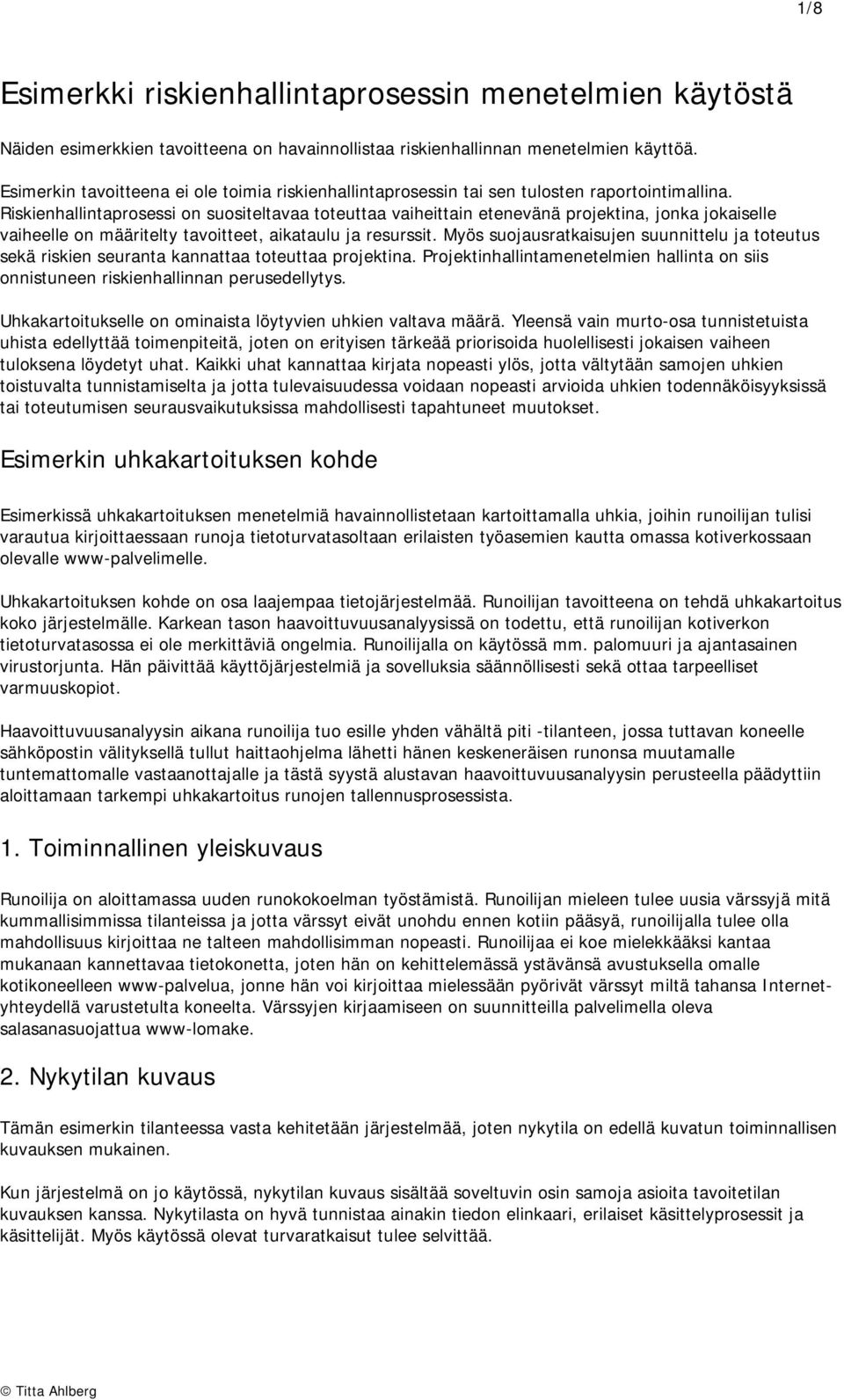 Riskienhallintaprosessi on suositeltavaa toteuttaa vaiheittain etenevänä projektina, jonka jokaiselle vaiheelle on määritelty tavoitteet, aikataulu ja resurssit.