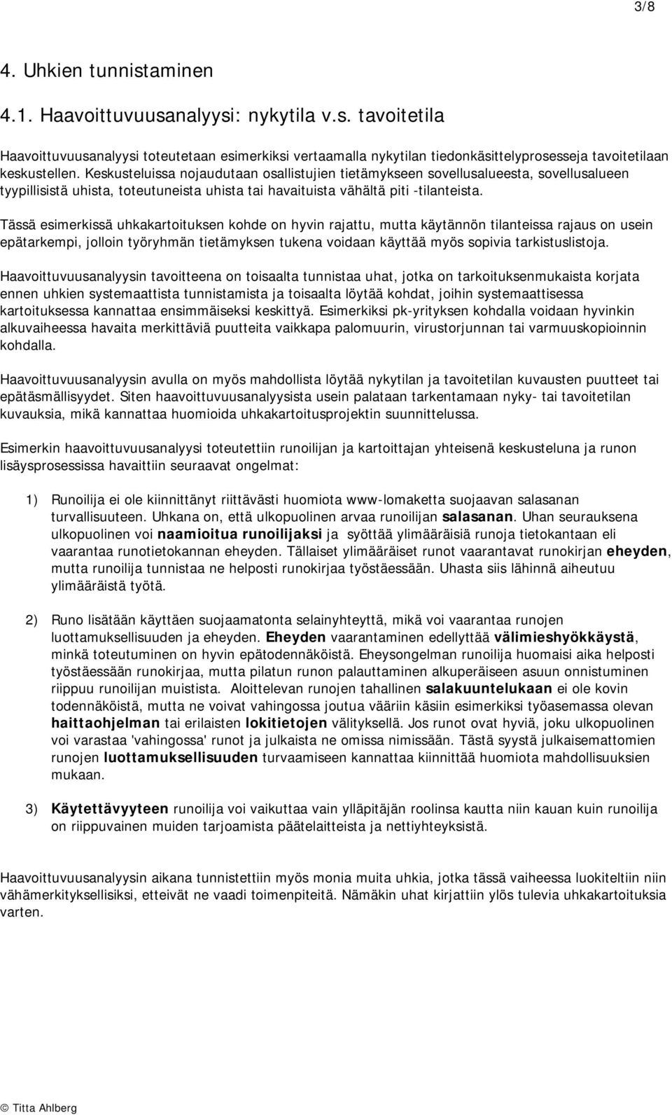 Tässä esimerkissä uhkakartoituksen kohde on hyvin rajattu, mutta käytännön tilanteissa rajaus on usein epätarkempi, jolloin työryhmän tietämyksen tukena voidaan käyttää myös sopivia tarkistuslistoja.