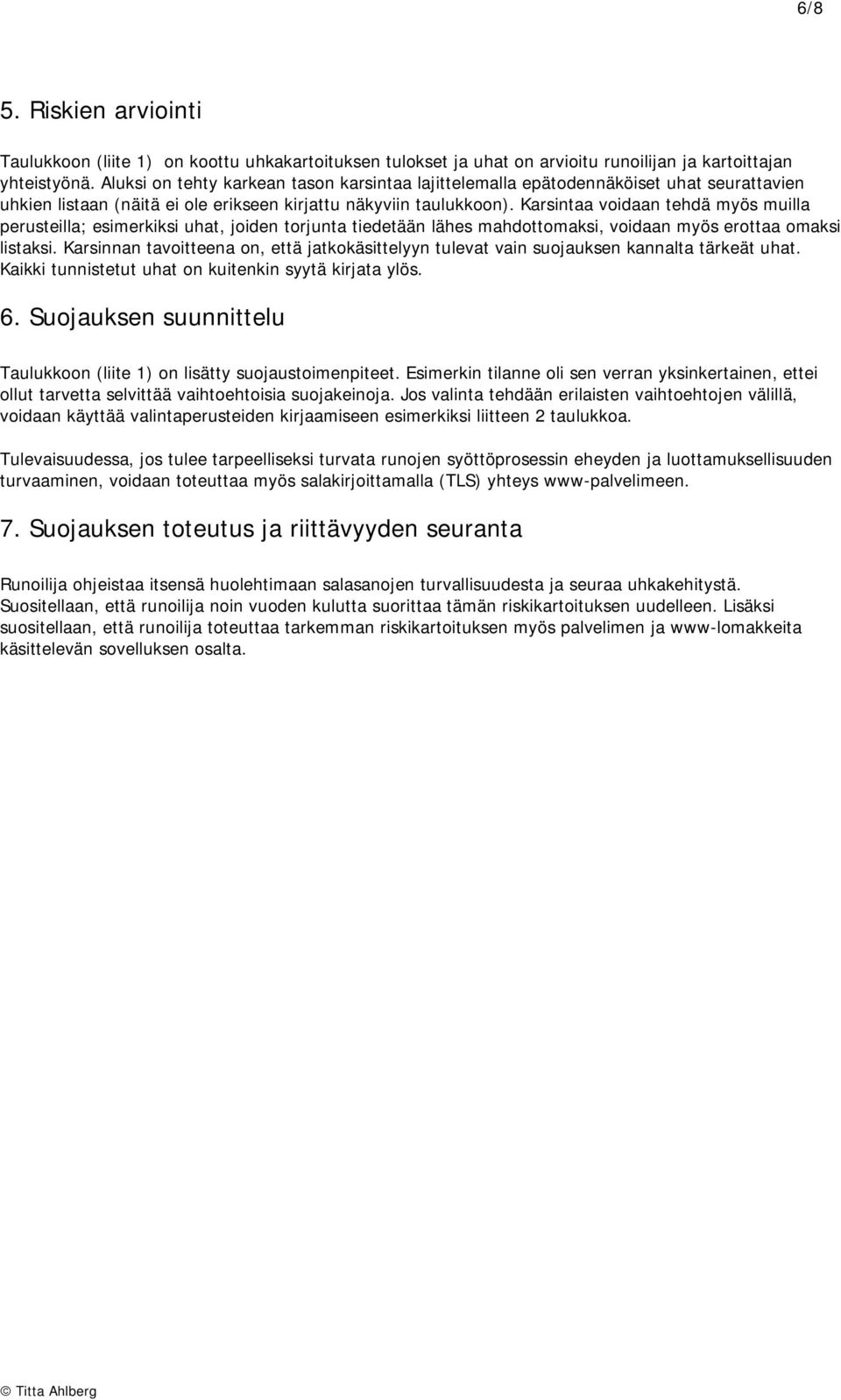 Karsintaa voidaan tehdä myös muilla perusteilla; esimerkiksi uhat, joiden torjunta tiedetään lähes mahdottomaksi, voidaan myös erottaa omaksi listaksi.